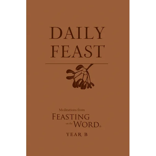 Daily Feast: Meditations from Feasting on the Word, Year B - Paperback