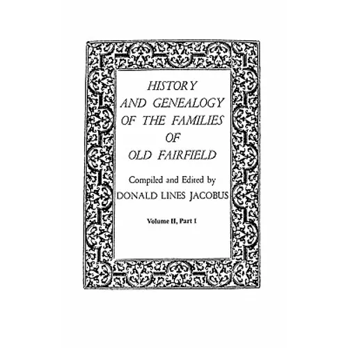 History and Genealogy of the Families of Old Fairfield. in Three Books. Volume II, Part I
