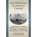 Axis Diplomats in American Custody: The Housing of Enemy Representatives and Their Exchange for American Counterparts, 1941-1945