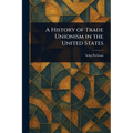 A History of Trade Unionism in the United States