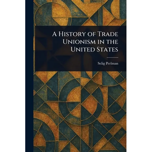 A History of Trade Unionism in the United States