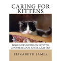 Caring for Kittens: Beginners Guide on How to look after a Kitten - Paperback