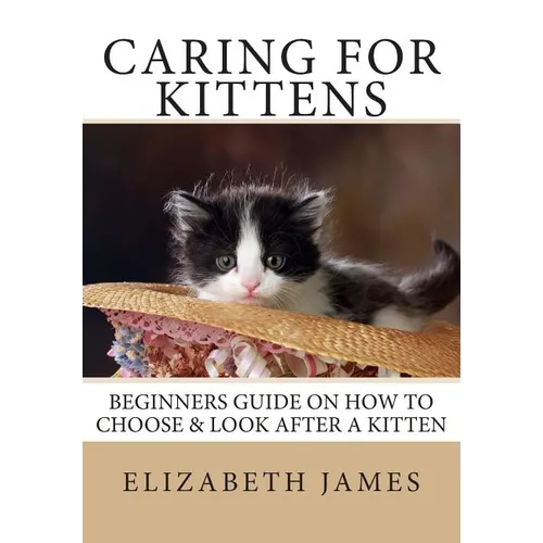 Caring for Kittens: Beginners Guide on How to look after a Kitten - Paperback