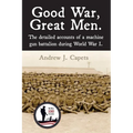 Good War, Great Men.: The detailed accounts of a machine gun battalion during World War I. 313th Machine Gun Battalion.