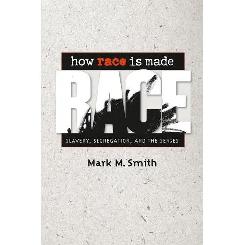 How Race Is Made: Slavery, Segregation, and the Senses