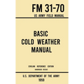 Basic Cold Weather Manual - FM 31-70 US Army Field Manual (1959 Civilian Reference Edition): Unabridged Handbook on Classic Ice and Snow Camping and C - Hardcover