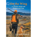 On the Wing: A Lifetime Afield with Shotguns and Dogs - Paperback