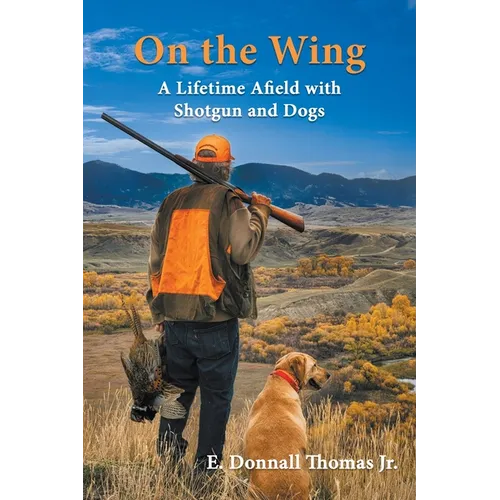 On the Wing: A Lifetime Afield with Shotguns and Dogs - Paperback