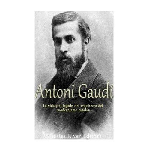Antoni Gaudí: La vida y el legado del arquitecto del modernismo catalán - Paperback