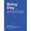 Rainy Day Edinburgh: A Practical Guide: 100 Places to Keep Dry - Paperback