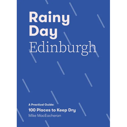 Rainy Day Edinburgh: A Practical Guide: 100 Places to Keep Dry - Paperback