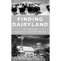 Finding Dairyland: In Search of Wisconsin's Vanishing Heritage - Hardcover