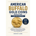 American Buffalo Gold Coins Investing For Beginners: A Beginner's Guide to Collecting, Investing, Understanding, and Buying American Buffalo Gold Coin