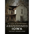 Abandoned Iowa: Vacant Heartland
