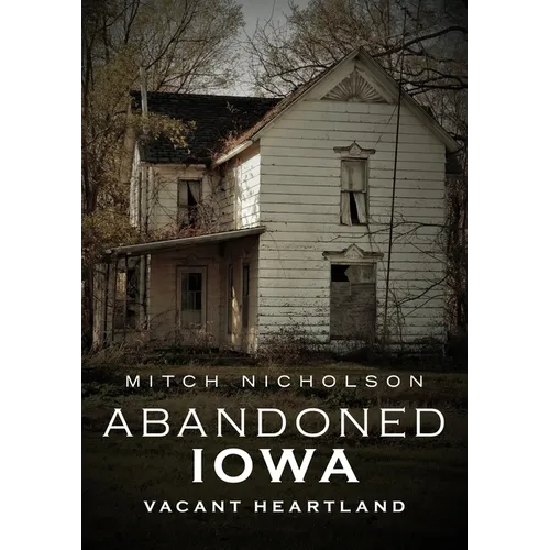 Abandoned Iowa: Vacant Heartland