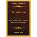 The Land Of Gold: A Tale Of '49 Illustrative Of Early Pioneer Life In California And Founded Upon Fact