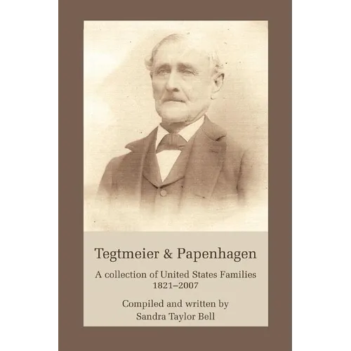 Tegtmeier & Papenhagen: A Collection of United States Families1821-2007