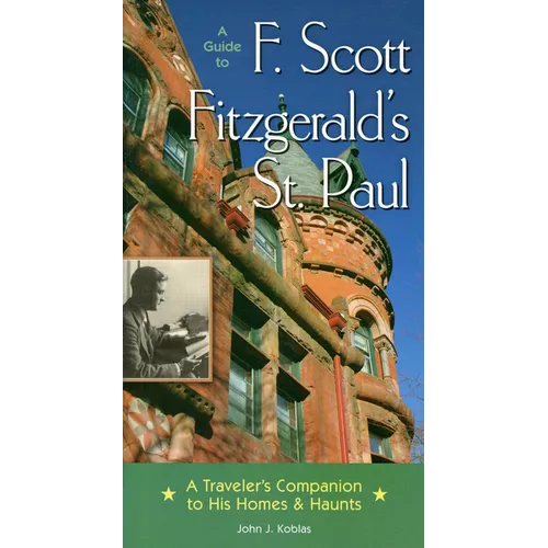 A Guide to F Scott Fitzgerald's St Paul: A Traveler's Companion to His Homes & Haunts