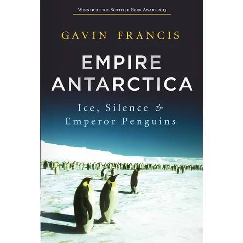 Empire Antarctica: Ice, Silence & Emperor Penguins - Paperback
