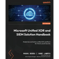 Microsoft Unified XDR and SIEM Solution Handbook: Modernize and build a unified SOC platform for future-proof security - Paperback