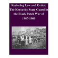 Restoring Law and Order: The Kentucky State Guard in the Black Patch War of 1907-1909