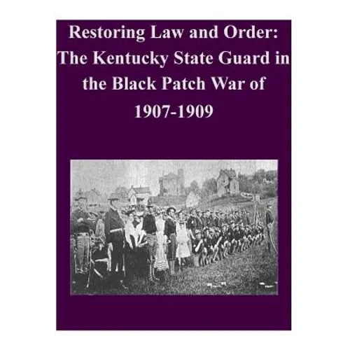 Restoring Law and Order: The Kentucky State Guard in the Black Patch War of 1907-1909