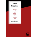 Dark Trophies: Hunting and the Enemy Body in Modern War