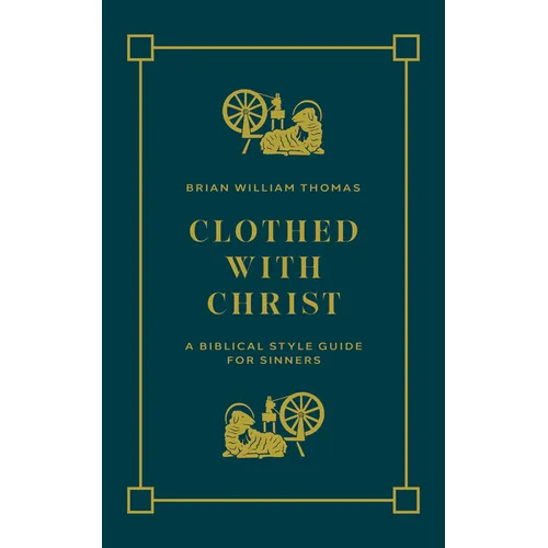 Clothed with Christ: A Biblical Style Guide for Sinners - Paperback