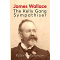 James Wallace: The Kelly Gang Sympathiser - Paperback