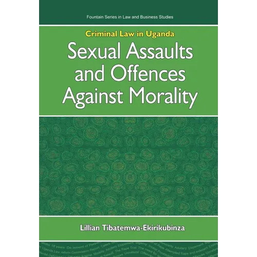 Criminal Law in Uganda. Sexual Assaults and Offences Against Morality
