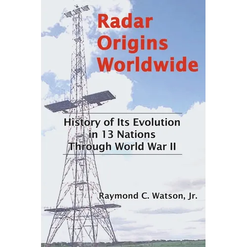 Radar Origins Worldwide: History of Its Evolution in 13 Nations Through World War II