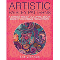 Artistic Paisley Patterns: A Stress Relief Coloring Book - Paisley Coloring For Artists - Paperback