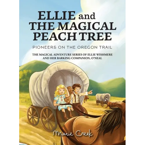 Ellie and the Magical Peach Tree - Pioneers on the Oregon Trail: The magical adventure series of Ellie Wishmere and her barking companion, O'Neal