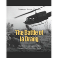 The Battle of Ia Drang: The History and Legacy of the Vietnam War's First Major Battle