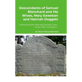 Descendants of Samuel Blanchard and His Wives, Mary Sweetser and Hannah Doggett: Following Both Male and Female Lines to the Fifth Generation