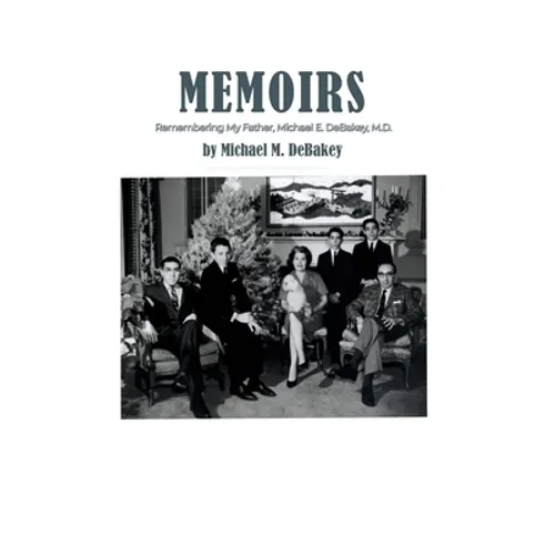 Memoirs: Remembering My Father, Michael E. DeBakey, M.D. - Hardcover