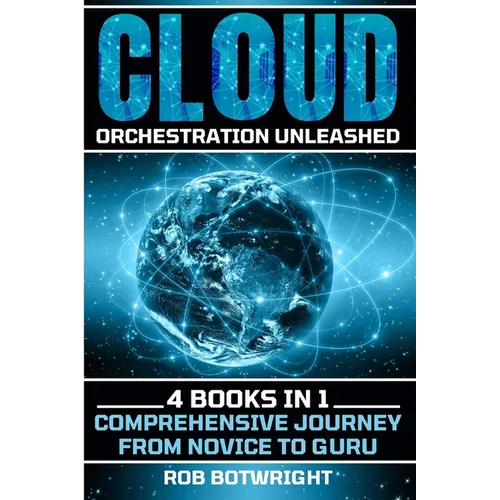 Cloud Orchestration Unleashed: Comprehensive Journey From Novice To Guru - Paperback