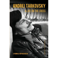 Andrei Tarkovsky: A Life on the Cross - Paperback