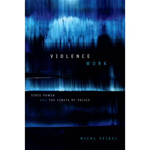 Violence Work: State Power and the Limits of Police - Paperback