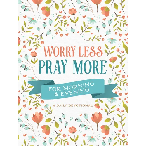 Worry Less, Pray More for Morning and Evening: A Daily Devotional - Paperback