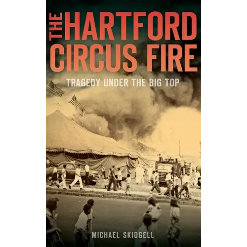 The Hartford Circus Fire: Tragedy Under the Big Top