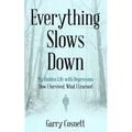 Everything Slows Down: My Hidden Life with Depression: How I Survived, What I Learned - Hardcover