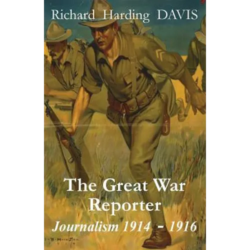 The Great War Reporter: Journalism 1914-1916
