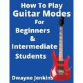 How To Play Guitar Modes: For Brginners & Intermediate Students - Paperback