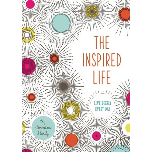 The Inspired Life: Live Deeply Every Day - Hardcover