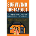 Surviving the Fallout: A Complete Family Guide to Nuclear Crisis Preparedness: Mastering Essential Strategies for Protection, Psychological Resilience