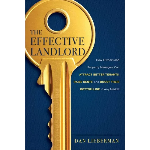 The Effective Landlord: How Owners and Property Managers Can Attract Better Tenants, Raise Rents, and Boost Their Bottom Line in Any Market - Paperback