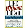 Life Without Bread: How a Low-Carbohydrate Diet Can Save Your Life - Paperback