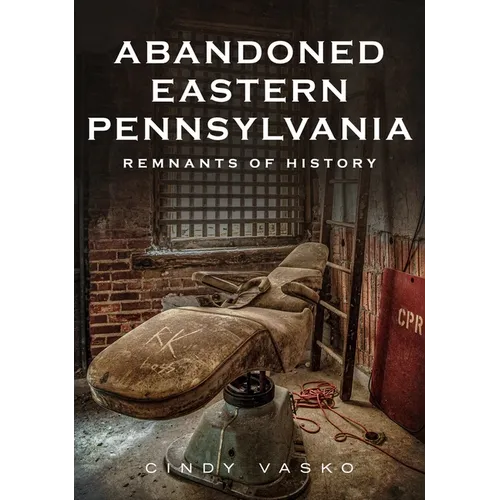 Abandoned Eastern Pennsylvania: Remnants of History - Paperback