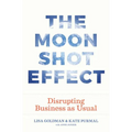 The Moonshot Effect: Disrupting Business as Usual - Hardcover